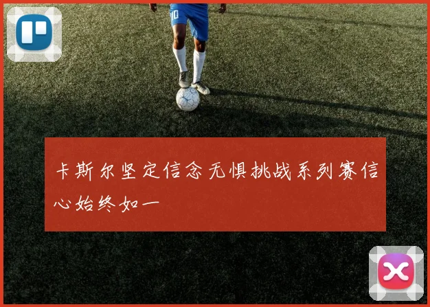 卡斯尔坚定信念无惧挑战系列赛信心始终如一